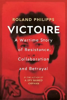 Victoire: A Wartime Story Of Resistance Collaboration And Betrayal • $58.26