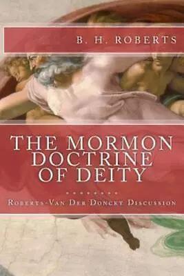 The Mormon Doctrine Of Deity (The Roberts-Van Der Donckt Discussion) • $10.36