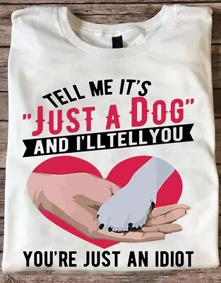 Tell Me It’s Just A Dog - Gifts - Tshirt • $15.99