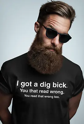 I Got A Dig Bick (Big Dick) T-Shirt - Funny ADULT * • $12.65