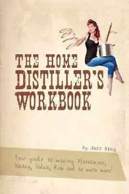 The Home Distillers Workbook: Your Guide To Making Moonshine Whis - ACCEPTABLE • $6