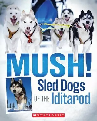 Mush!: Sled Dogs Of The Iditarod - Paperback Joe Funk 9780545494786 • $4.16