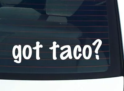 Got Taco? CAR DECAL BUMPER STICKER VINYL FUNNY JOKE WINDOW • $2.61