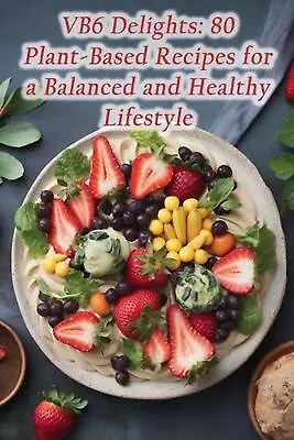 VB6 Delights: 80 Plant-Based Recipes For A Balanced And Healthy Lifestyle By Hun • $16.06