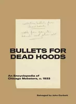 Bullets For Dead Hoods: An Encyclopedia Of Chicago Mobsters C. 1933 By Corbett • $40.31