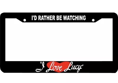 I'D RATHER BE WATCHING I LOVE LUCY License Plate Frame  • $8.50