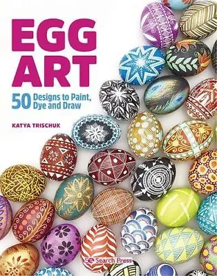 Egg Art: 50 Designs To Paint Dye And Draw By Katya Trischuk • £7.95