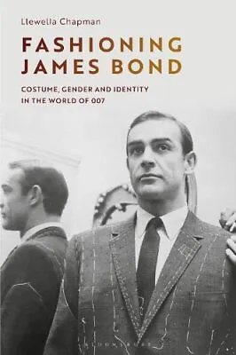 Fashioning James Bond Costume Gender And Identity In The World Of 007 • £28.47