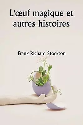 L'oeuf Magique Et Autres Histoires By Frank Richard Stockton Paperback Book • $52.72