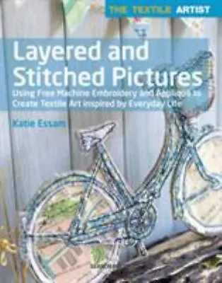 Textile Artist: Layered And Stitched Pictures: Using Free Machine Embroidery And • $22.65