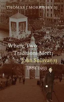 Where Two Traditions Meet: John Sullivan SJ 1861 - 1933 • $25.94