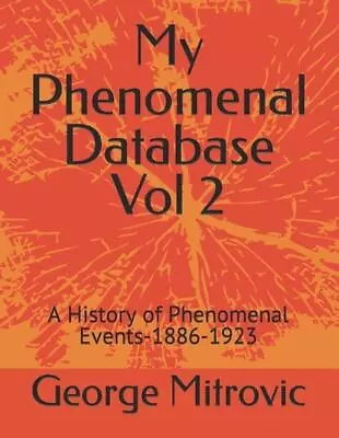 My Phenomenal Database Vol 2: A History Of Phenomenal Events-1886-1923 By George • $27.02