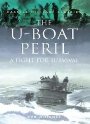 The U-Boat Peril: A Fight For Survival (Cassell Military Classics) By Bob Whinn • £2.39