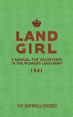 Land Girl: A Manual For Volunteers In The Women's Land Army By W.E. Shewell-Coop • £10.99