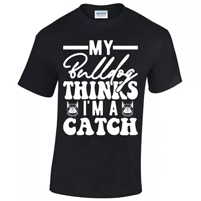 My Bulldog Thinks I'm A Catch Funny Bulldog Mom Gift Dog Lovers Unisex T-shirt • $22.99