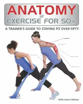 Anatomy Of Exercise For 50+: A Trainer's Guide To Staying Fit Over Fifty • $5.82