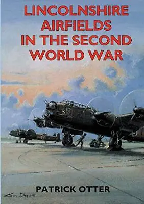 Lincolnshire Airfields In The Second World War By Patrick Otter • £4.49