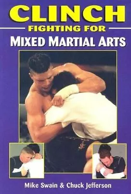 Clinch Fighting For Mixed Martial Arts - Paperback Swain Mike • $12.21