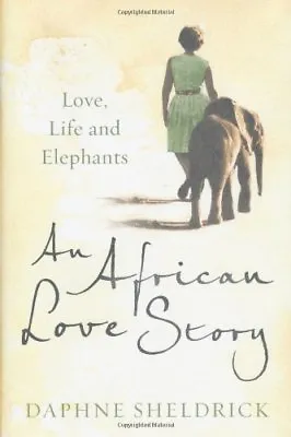 An African Love Story: Love Life And Elephants-Dame Daphne Sheldrick • £3.51