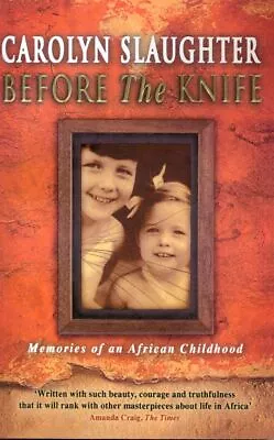 Before The Knife: Memories Of An African Childhood By Carolyn Slaughter (Paperba • $9.99