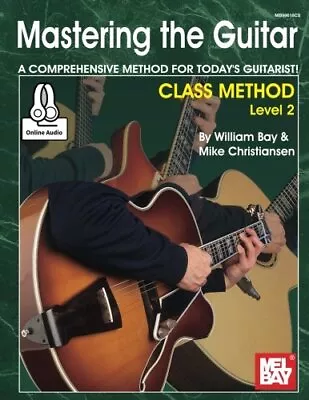 MASTERING THE GUITAR CLASS METHOD LEVEL 2 By William Bay & Mike Christiansen NEW • $37.95