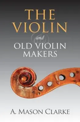 The Violin And Old Violin Makers: A Historical & Biographical Account Of Th... • $11.19