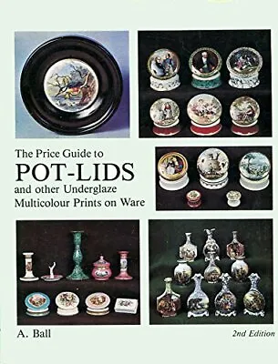 The Price Guide To Pot Lids And Other Underglaze Multico... By Ball A. Hardback • £8.99