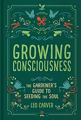 Growing Consciousness: The Gardener's Gui... By Carver Leo Paperback / Softback • $8.29