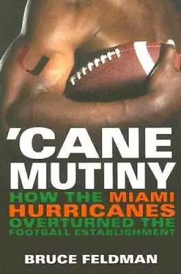 Cane Mutiny: How The Miami Hurricanes Overturned The Football  - ACCEPTABLE • $12.05