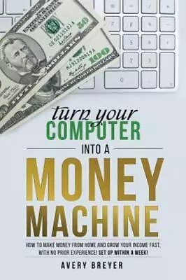 Turn Your Computer Into A Money Machine: How To Make Money From Home And Grow Yo • $13.58