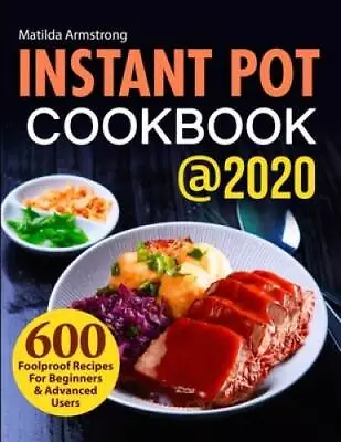 Instant Pot Cookbook @2020: 600 Foolproof Recipes For Beginners And  - VERY GOOD • $4.66