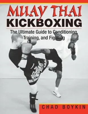 Muay Thai Kickboxing: The Ultimate Guide To Conditioning Training And Fighting • $23.01