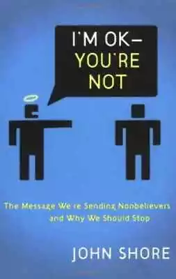 I'm OK - You're Not: The Message We're Sending - Paperback By John Shore - Good • $4.53