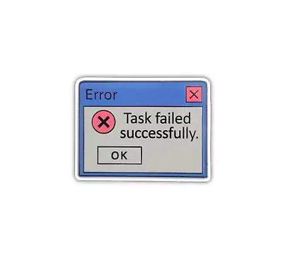 Error Task Failed Successfully Window Funny MEME 3  Sticker Vinyl Decal • $2.49