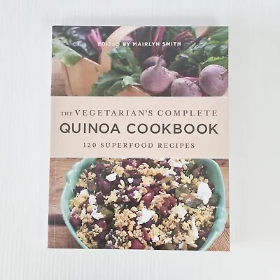 The Vegetarian's Complete Quinoa Cookbook By Mairlyn Smith Recipes Superfood • $24.95