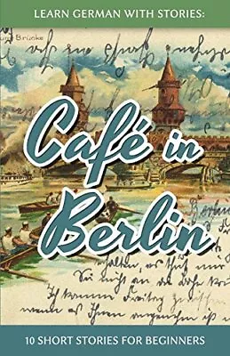 Learn German With Stories: Café In Berlin - 10 Short Stories For Beginners-Andr • £3.46