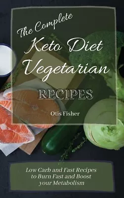 The Complete Keto Diet Vegetarian Recipes: Low Carb And Fast Recipes To Bur... • $29.93