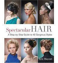 Spectacular Hair: A Step-by-step Guide To 46 Gorgeous Styles By Eric Mayost... • £2.84