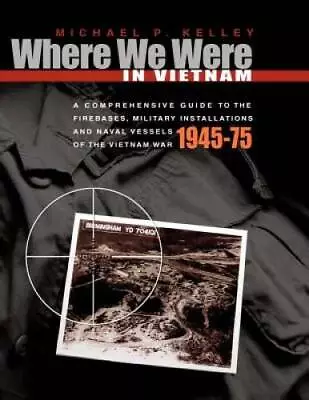 Where We Were In Vietnam: A Comprehensive Guide To The Firebases And  - GOOD • $24.99