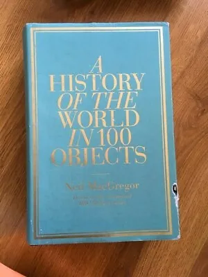 A History Of The World In 100 Objects By Dr Neil MacGregor (Hardcover 2010) • £10