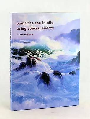 E John Robinson 1st Ed 1999 Paint The Sea In Oils Using Special Effects HC W/DJ • $74.95