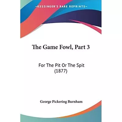 The Game Fowl Part 3: For The Pit Or The Spit (1877) - Paperback NEW Burnham G • £21.76