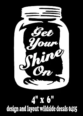 Get Your Shine On Decal Vinyl Mason Jar Moonshine Car Window Sticker Graphic • $5.09