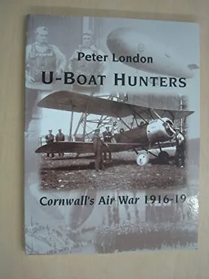 U-boat Hunters: Cornwall's Air War 1916-19 By London Peter Paperback Book The • £6.99