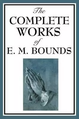 The Complete Works Of E. M. Bounds: Power Through Prayer Prayer And Pray - GOOD • $23.48