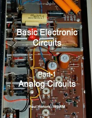 BASIC ELECTRONIC CIRCUITS PART-1 ANALOG CIRCUITS By Paul Honore **BRAND NEW** • $33.95