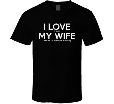 I Love It When My Wife Let's Me Go Freestyle Wrestling Funny Gift T Shirt • $26.99