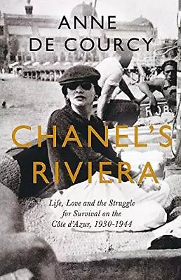 Chanel's Riviera: Life Love And The Struggle For Survival... By De Courcy Anne • £4.99