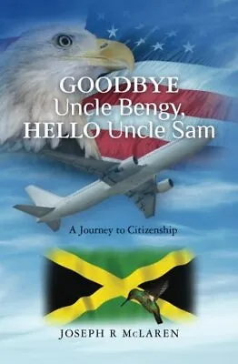 Goodbye Uncle Bengy Hello Uncle Sam: A Journey To Citizenship.by McLaren New<| • £23.16