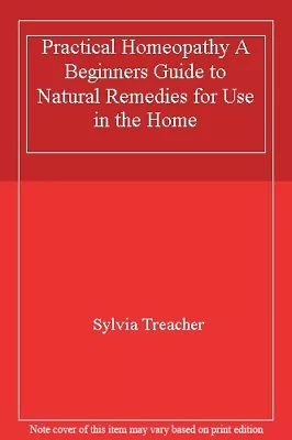 Practical Homeopathy A Beginners Guide To Natural Remedies For Use In The Home • £2.51